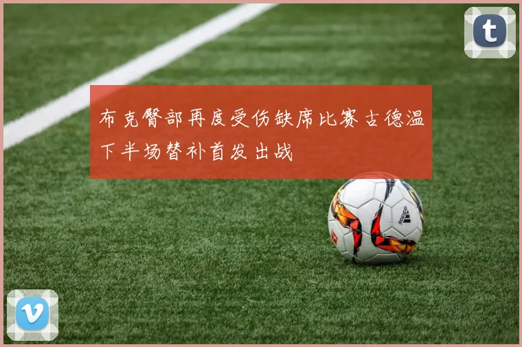 布克臀部再度受伤缺席比赛古德温下半场替补首发出战
