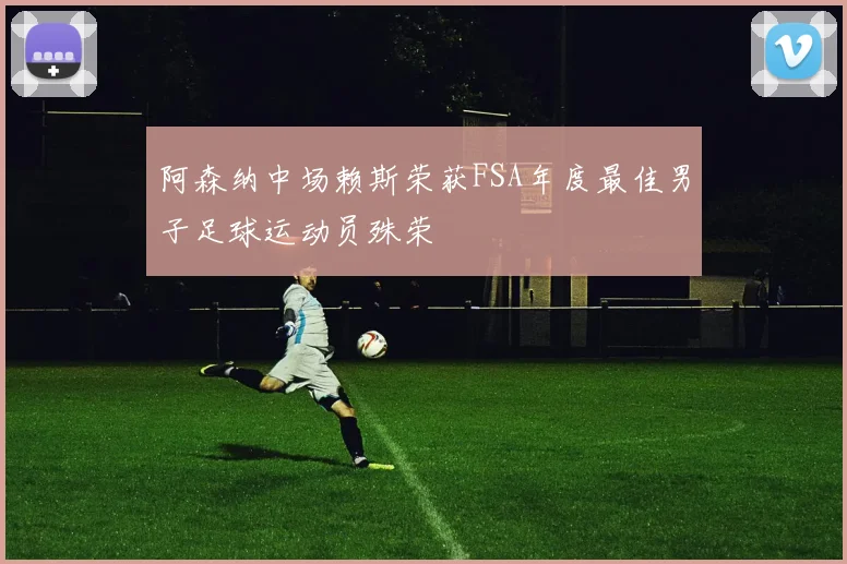阿森纳中场赖斯荣获FSA年度最佳男子足球运动员殊荣