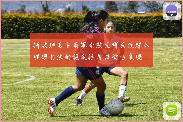 斯波坦言季前赛全败无碍关注球队理想打法的稳定性与持续性表现
