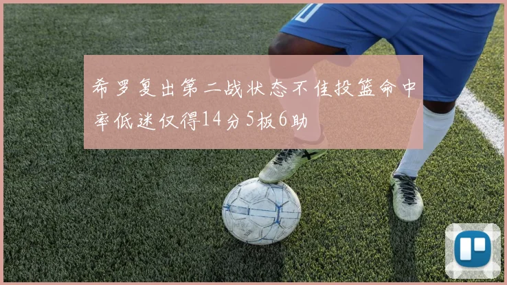 希罗复出第二战状态不佳投篮命中率低迷仅得14分5板6助
