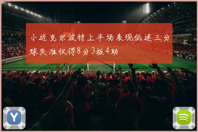 小迈克尔波特上半场表现低迷三分球失准仅得8分3板4助
